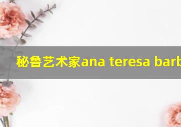 秘鲁艺术家ana teresa barboza